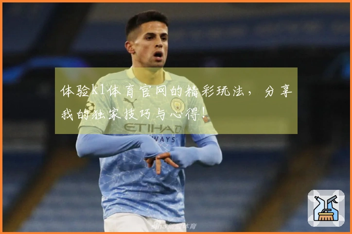 体验k1体育官网的精彩玩法，分享我的独家技巧与心得！