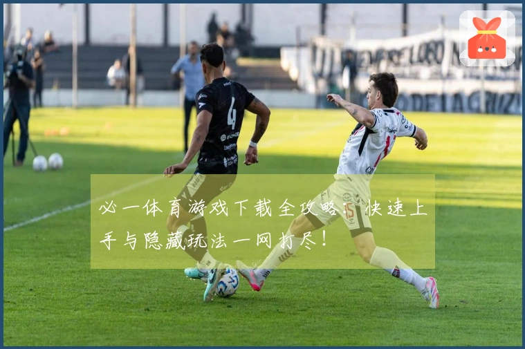 必一体育游戏下载全攻略：快速上手与隐藏玩法一网打尽！