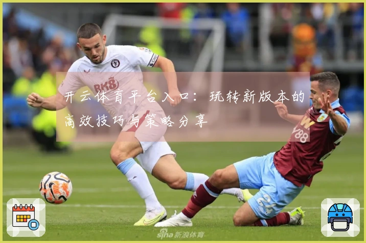 开云体育平台入口：玩转新版本的高效技巧与策略分享